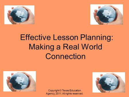 Effective Lesson Planning: Making a Real World Connection Copyright © Texas Education Agency, 2011. All rights reserved.
