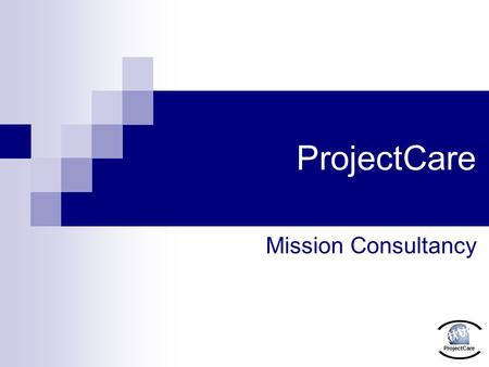 ProjectCare Mission Consultancy ProjectCare. Project Definition recognition of a need or special opportunity: agreement on specific project objective.
