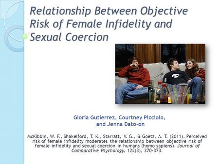 Relationship Between Objective Risk of Female Infidelity and Sexual Coercion McKibbin, W. F., Shakelford, T. K., Starratt, V. G., & Goetz, A. T. (2011).