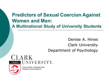 Predictors of Sexual Coercion Against Women and Men: A Multinational Study of University Students Denise A. Hines Clark University Department of Psychology.