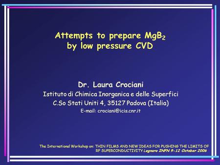 Attempts to prepare MgB 2 by low pressure CVD Dr. Laura Crociani Istituto di Chimica Inorganica e delle Superfici C.So Stati Uniti 4, 35127 Padova (Italia)