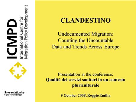 Presentation by: Veronika Bilger CLANDESTINO Undocumented Migration: Counting the Uncountable Data and Trends Across Europe Presentation at the conference:
