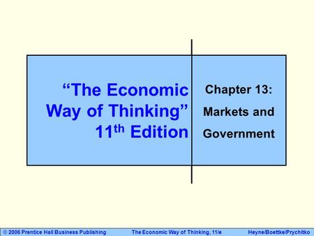 © 2006 Prentice Hall Business Publishing The Economic Way of Thinking, 11/e Heyne/Boettke/Prychitko “The Economic Way of Thinking” 11 th Edition Chapter.