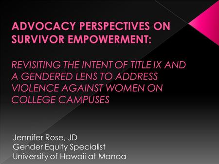Jennifer Rose, JD Gender Equity Specialist University of Hawaii at Manoa.
