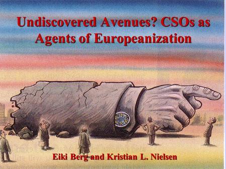 Undiscovered Avenues? CSOs as Agents of Europeanization Eiki Berg and Kristian L. Nielsen.