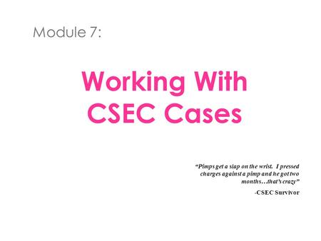 Working With CSEC Cases Module 7: “Pimps get a slap on the wrist. I pressed charges against a pimp and he got two months…that’s crazy” -CSEC Survivor.