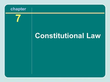 Chapter 7 Constitutional Law. Chapter Objectives After reading the chapter, you will know the following: How the United States Constitution applies to.