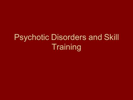 Psychotic Disorders and Skill Training. Basic information Schizophrenia and Other Psychotic Disorders Thought Disorders is another term Prevalence: about.5-1.5%;