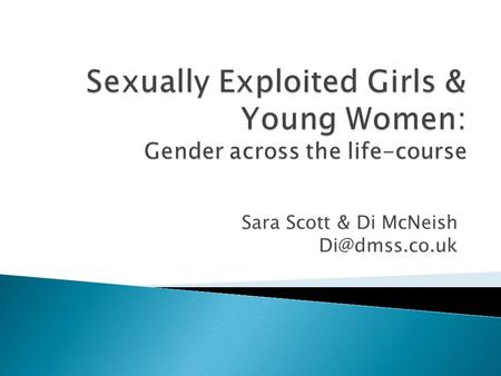 Sara Scott & Di McNeish  Draws on work carried out for new strategic alliance on women and girls at risk (AGENDA)  Funded by LankellyChase,