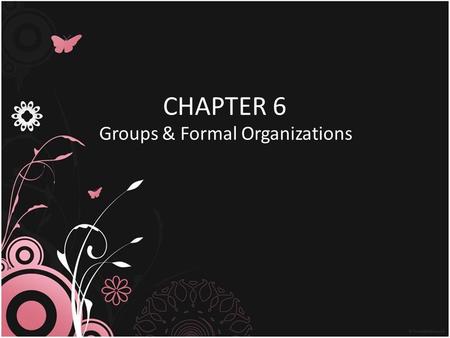 CHAPTER 6 Groups & Formal Organizations. Section 1: Primary & Secondary Groups.