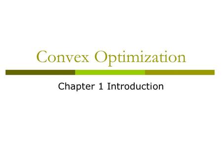 Convex Optimization Chapter 1 Introduction. What, Why and How  What is convex optimization  Why study convex optimization  How to study convex optimization.