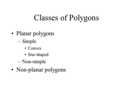 Classes of Polygons Planar polygons Non-planar polygons Simple