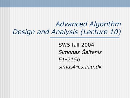 Advanced Algorithm Design and Analysis (Lecture 10) SW5 fall 2004 Simonas Šaltenis E1-215b