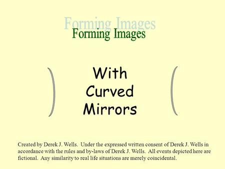 With Curved Mirrors Created by Derek J. Wells. Under the expressed written consent of Derek J. Wells in accordance with the rules and by-laws of Derek.