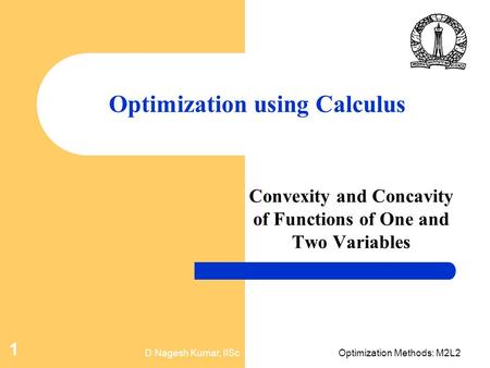 D Nagesh Kumar, IIScOptimization Methods: M2L2 1 Optimization using Calculus Convexity and Concavity of Functions of One and Two Variables.