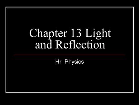 Chapter 13 Light and Reflection Hr Physics. Sound and Light They share several characteristics: They can be described as waves. They use the same v= formula.