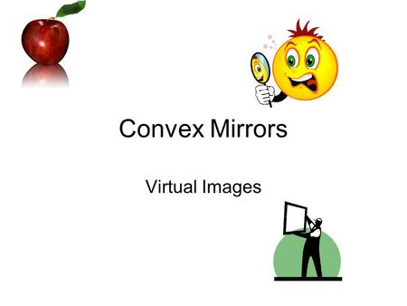 Convex Mirrors Virtual Images. Review For any position where an object is in front of a Concave Mirror past the focal point, the rays of light converge,