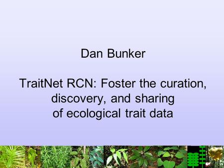 Dan Bunker TraitNet RCN: Foster the curation, discovery, and sharing of ecological trait data.