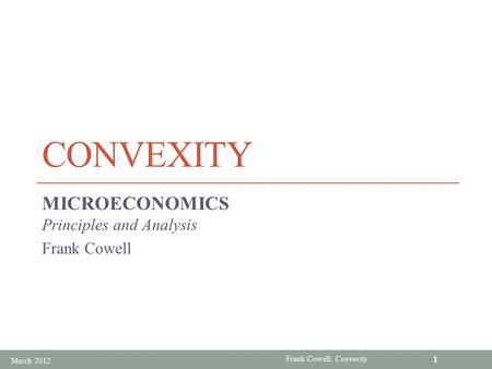 Frank Cowell: Convexity CONVEXITY MICROECONOMICS Principles and Analysis Frank Cowell 1 March 2012.