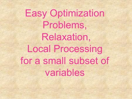 Easy Optimization Problems, Relaxation, Local Processing for a small subset of variables.