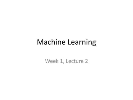 Machine Learning Week 1, Lecture 2. Recap Supervised Learning Data Set Learning Algorithm Hypothesis h h(x) ≈ f(x) Unknown Target f Hypothesis Set 5 0.