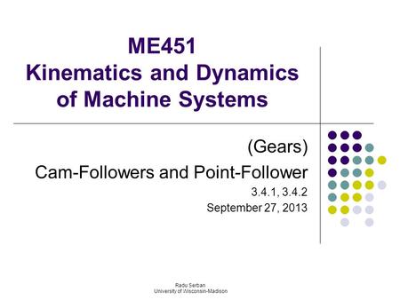 ME451 Kinematics and Dynamics of Machine Systems (Gears) Cam-Followers and Point-Follower 3.4.1, 3.4.2 September 27, 2013 Radu Serban University of Wisconsin-Madison.