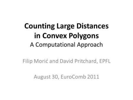 Counting Large Distances in Convex Polygons A Computational Approach Filip Morić and David Pritchard, EPFL August 30, EuroComb 2011.