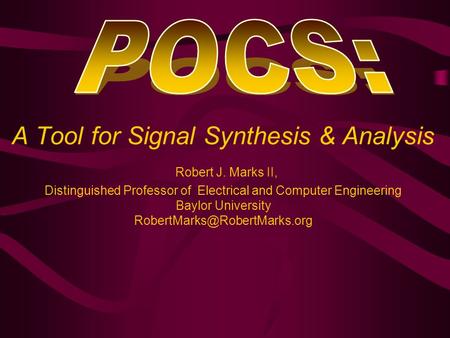 A Tool for Signal Synthesis & Analysis Robert J. Marks II, Distinguished Professor of Electrical and Computer Engineering Baylor University