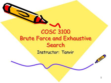 COSC 3100 Brute Force and Exhaustive Search Instructor: Tanvir 1.