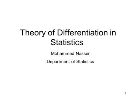 1 Theory of Differentiation in Statistics Mohammed Nasser Department of Statistics.