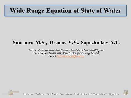 Wide Range Equation of State of Water Smirnova M.S., Dremov V.V., Sapozhnikov A.T. Russian Federation Nuclear Centre – Institute of Technical Physics P.O.