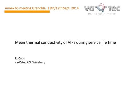 Mean thermal conductivity of VIPs during service life time R. Caps va-Q-tec AG, Würzburg Annex 65 meeting Grenoble, 11th/12th Sept. 2014.