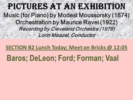 Pictures at AN Exhibition Music (for Piano) by Modest Moussorsky (1874) Orchestration by Maurice Ravel (1922) Recording by Cleveland Orchestra (1979) Lorin.