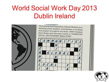 World Social Work Day 2013 Dublin Ireland. Today What is IFSW The Agenda for SW and SD The Global Definition of SW.