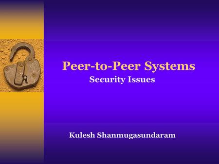 Peer-to-Peer Systems Kulesh Shanmugasundaram Security Issues.