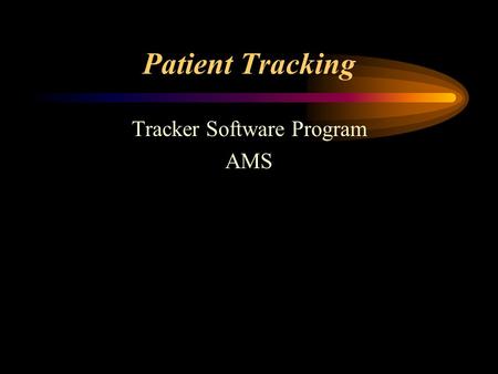 Patient Tracking Tracker Software Program AMS. Why is Tracking Important? Patients often do not receive effective treatment the first time Patients abandon.