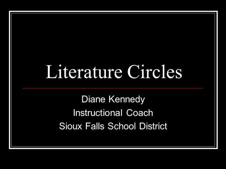 Literature Circles Diane Kennedy Instructional Coach Sioux Falls School District.