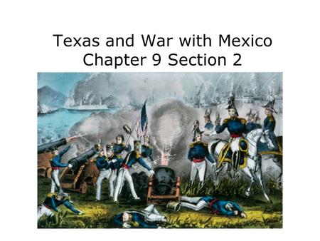 Texas and War with Mexico Chapter 9 Section 2. Explain how Texas won independence from Mexico. Analyze the goals of President Polk. Trace the causes and.