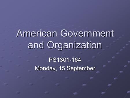 American Government and Organization PS1301-164 Monday, 15 September.