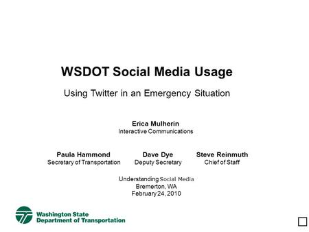 WSDOT Social Media Usage Using Twitter in an Emergency Situation Erica Mulherin Interactive Communications Paula Hammond Secretary of Transportation Steve.