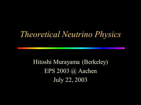 Theoretical Neutrino Physics Hitoshi Murayama (Berkeley) EPS Aachen July 22, 2003.