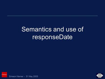 Simeon Warner - 31 May 2003 Semantics and use of responseDate.