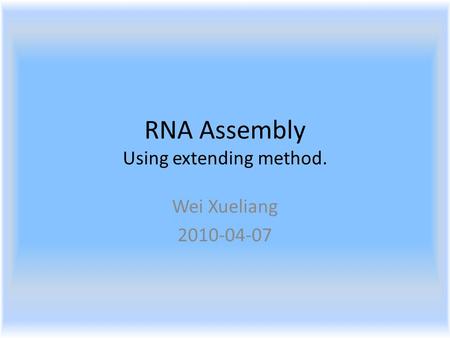 RNA Assembly Using extending method. Wei Xueliang 2010-04-07.