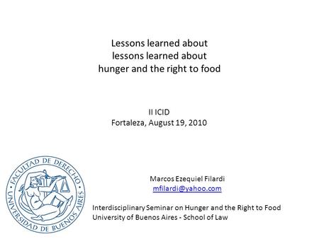 Lessons learned about lessons learned about hunger and the right to food II ICID Fortaleza, August 19, 2010 Marcos Ezequiel Filardi