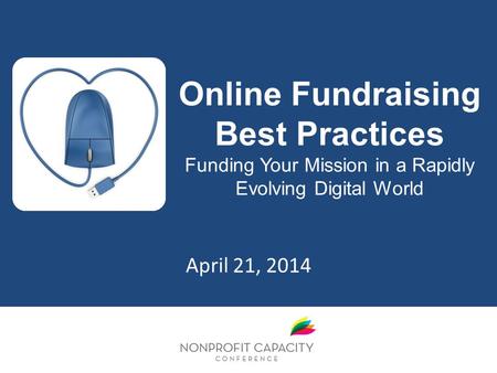Online Fundraising Best Practices Funding Your Mission in a Rapidly Evolving Digital World April 21, 2014.