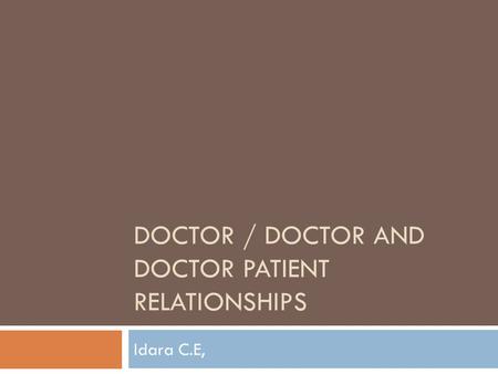DOCTOR / DOCTOR AND DOCTOR PATIENT RELATIONSHIPS Idara C.E,