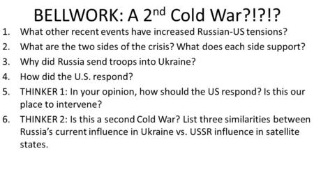 BELLWORK: A 2 nd Cold War?!?!? 1.What other recent events have increased Russian-US tensions? 2.What are the two sides of the crisis? What does each side.