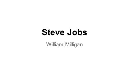 Steve Jobs William Milligan. Steve Jobs by Walter Isaacson.
