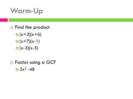 Warm-Up Find the product Factor using a GCF (x+2)(x+6) (x+7)(x-1)
