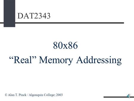 DAT2343 80x86 “Real” Memory Addressing © Alan T. Pinck / Algonquin College; 2003.